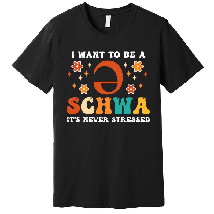 I Want To Be A Schwa It's Never Stressed Science Of Reading Premium T-Shirt