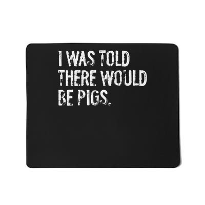 I Was Told There Would Be Pigs Funny Mousepad