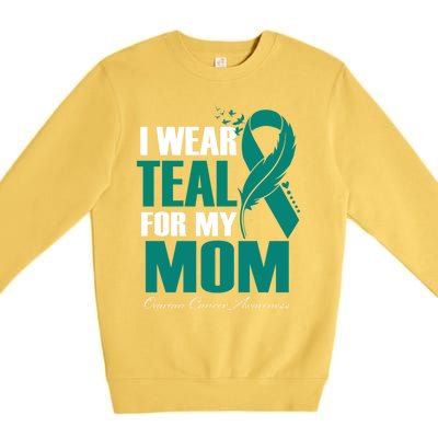 I Wear Teal For My Mom Ovarian Cancer Awareness Gift Premium Crewneck Sweatshirt