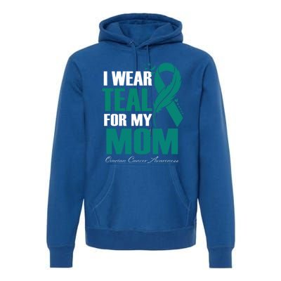 I Wear Teal For My Mom Ovarian Cancer Awareness Gift Premium Hoodie