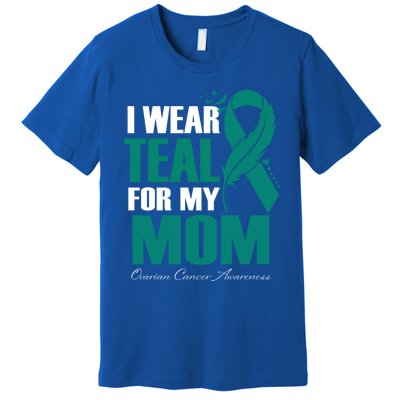 I Wear Teal For My Mom Ovarian Cancer Awareness Gift Premium T-Shirt