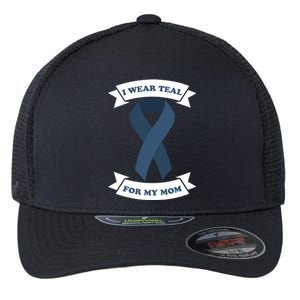 I Wear Teal For My Mom Ovarian Cancer Awareness Great Gift Flexfit Unipanel Trucker Cap