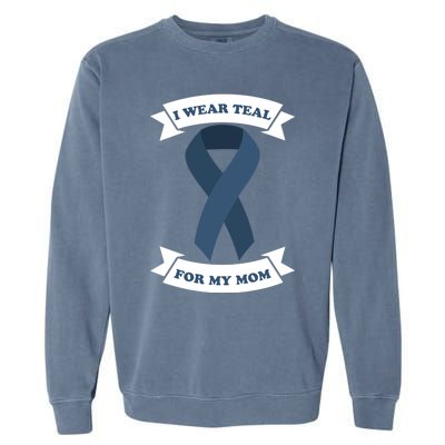 I Wear Teal For My Mom Ovarian Cancer Awareness Great Gift Garment-Dyed Sweatshirt