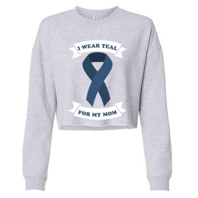 I Wear Teal For My Mom Ovarian Cancer Awareness Great Gift Cropped Pullover Crew