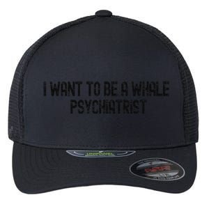 I Want To Be A Whale Psychiatrist Funny Trump Flexfit Unipanel Trucker Cap