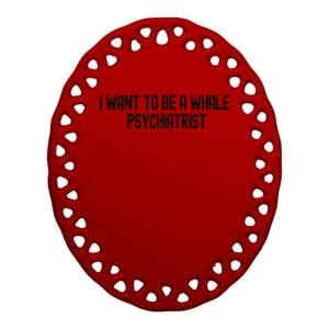 I Want To Be A Whale Psychiatrist Funny Trump Ceramic Oval Ornament