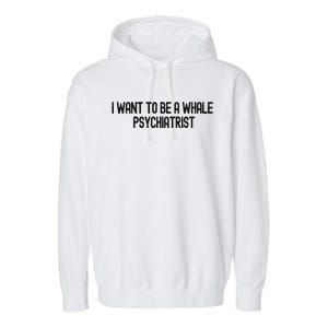 I Want To Be A Whale Psychiatrist Funny Trump Garment-Dyed Fleece Hoodie