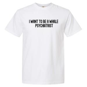 I Want To Be A Whale Psychiatrist Funny Trump Garment-Dyed Heavyweight T-Shirt