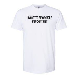 I Want To Be A Whale Psychiatrist Funny Trump Softstyle CVC T-Shirt