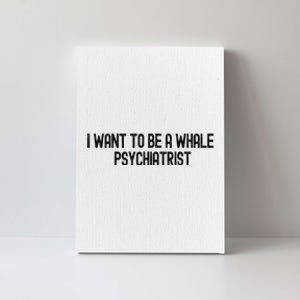 I Want To Be A Whale Psychiatrist Funny Trump Canvas