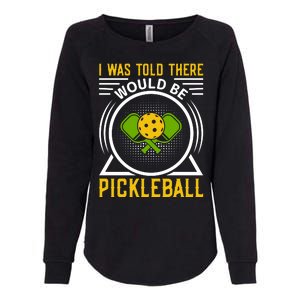 I Was Told There Would Be Pickleball Womens California Wash Sweatshirt