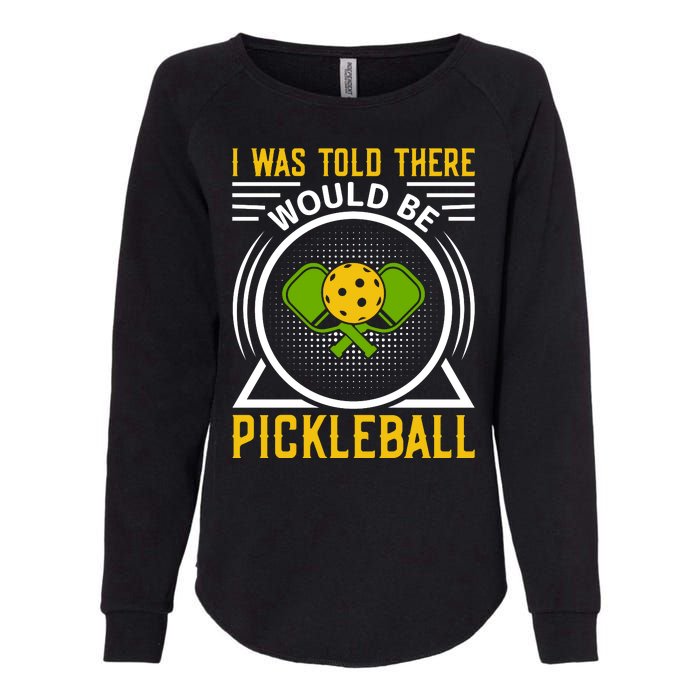 I Was Told There Would Be Pickleball Womens California Wash Sweatshirt