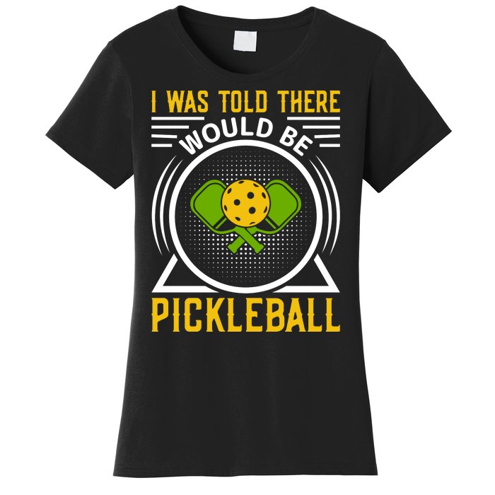 I Was Told There Would Be Pickleball Women's T-Shirt