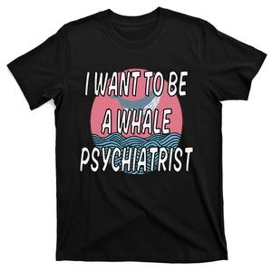 I Want To Be A Whale Psychiatrist Funny Trump T-Shirt