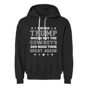 I Wish Trump Would Buy The Cowboys And Make Them Great Again Funny Gift Garment-Dyed Fleece Hoodie