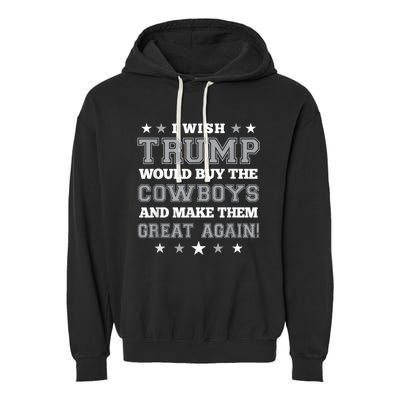 I Wish Trump Would Buy The Cowboys And Make Them Great Again Funny Gift Garment-Dyed Fleece Hoodie