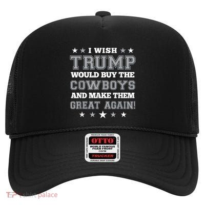 I Wish Trump Would Buy The Cowboys And Make Them Great Again Funny Gift High Crown Mesh Back Trucker Hat