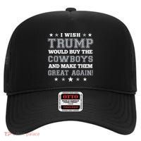 I Wish Trump Would Buy The Cowboys And Make Them Great Again Funny Gift High Crown Mesh Back Trucker Hat