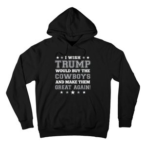 I Wish Trump Would Buy The Cowboys And Make Them Great Again Funny Gift Hoodie