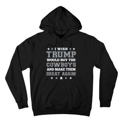 I Wish Trump Would Buy The Cowboys And Make Them Great Again Funny Gift Hoodie