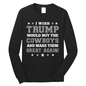 I Wish Trump Would Buy The Cowboys And Make Them Great Again Funny Gift Long Sleeve Shirt