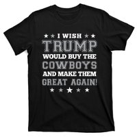 I Wish Trump Would Buy The Cowboys And Make Them Great Again Funny Gift T-Shirt