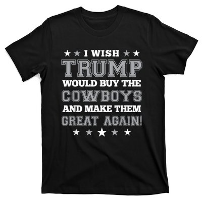 I Wish Trump Would Buy The Cowboys And Make Them Great Again Funny Gift T-Shirt