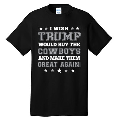 I Wish Trump Would Buy The Cowboys And Make Them Great Again Funny Gift Tall T-Shirt