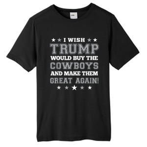 I Wish Trump Would Buy The Cowboys And Make Them Great Again Funny Gift Tall Fusion ChromaSoft Performance T-Shirt