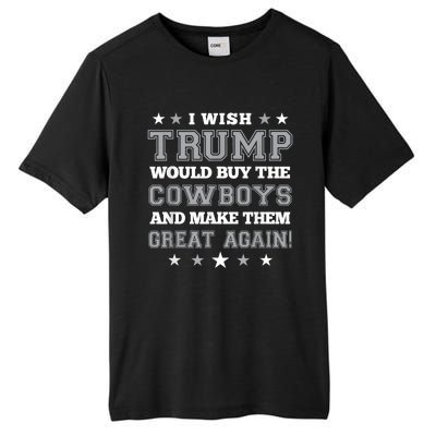 I Wish Trump Would Buy The Cowboys And Make Them Great Again Funny Gift Tall Fusion ChromaSoft Performance T-Shirt