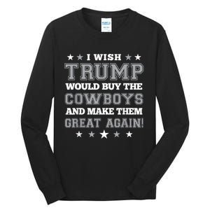 I Wish Trump Would Buy The Cowboys And Make Them Great Again Funny Gift Tall Long Sleeve T-Shirt