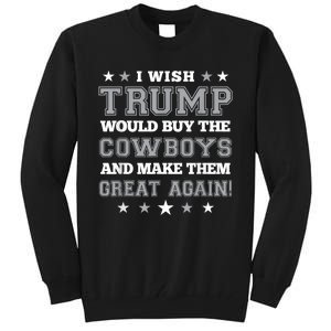 I Wish Trump Would Buy The Cowboys And Make Them Great Again Funny Gift Tall Sweatshirt