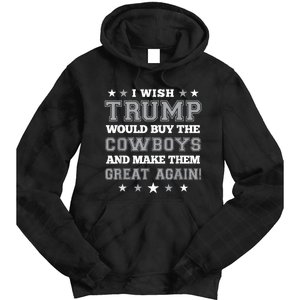 I Wish Trump Would Buy The Cowboys And Make Them Great Again Funny Gift Tie Dye Hoodie