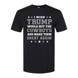 I Wish Trump Would Buy The Cowboys And Make Them Great Again Funny Gift Softstyle CVC T-Shirt