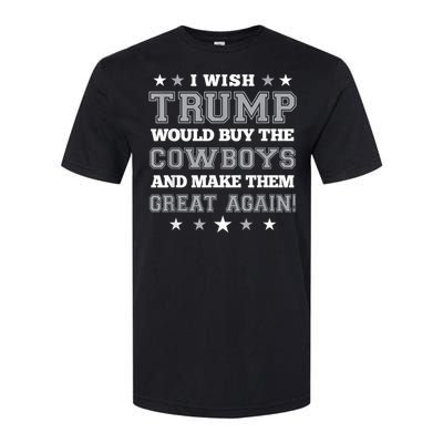 I Wish Trump Would Buy The Cowboys And Make Them Great Again Funny Gift Softstyle® CVC T-Shirt