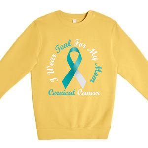 I Wear Teal For My Mom Cervical Cancer Awareness Great Gift Premium Crewneck Sweatshirt