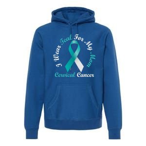 I Wear Teal For My Mom Cervical Cancer Awareness Great Gift Premium Hoodie