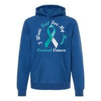 I Wear Teal For My Mom Cervical Cancer Awareness Great Gift Premium Hoodie