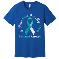 I Wear Teal For My Mom Cervical Cancer Awareness Great Gift Premium T-Shirt