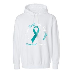 I Wear Teal For My Mom Cervical Cancer Awareness Great Gift Garment-Dyed Fleece Hoodie