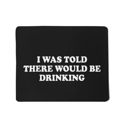 I Was Told There Would Be Drinking Cocktail Funny Quote Mousepad