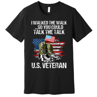 I Walked The Walk So You Could Talk The Talk U.S. Veteran Premium T-Shirt