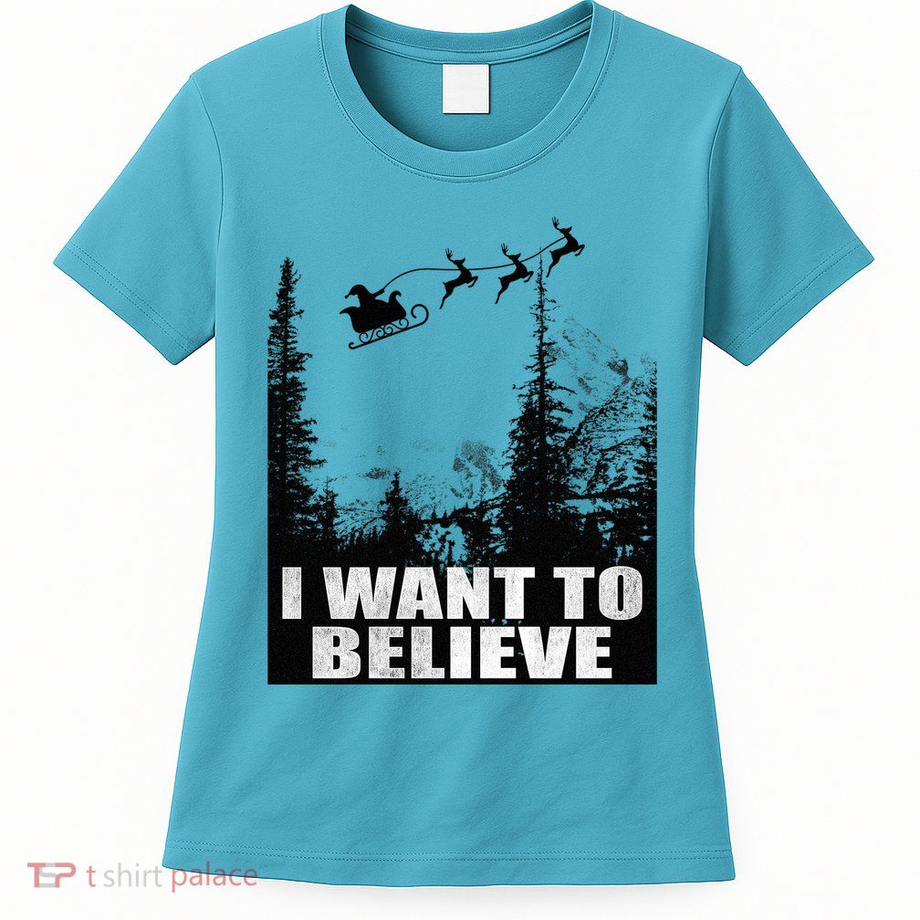I Want To Believe Funny Christmas Great Gift Womens T-Shirt