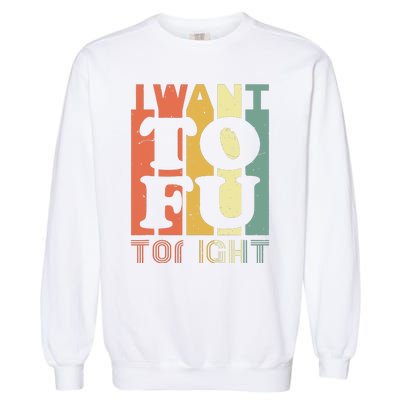 I Want Tofu Tonight Retro Funny Vegan Vegetarian Garment-Dyed Sweatshirt