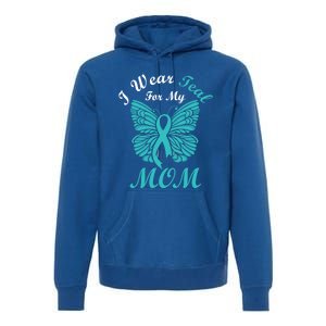 I Wear Teal For My Mom Cervical Cancer Awareness Gift Premium Hoodie