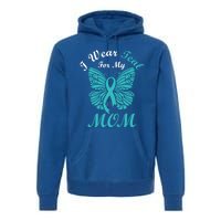 I Wear Teal For My Mom Cervical Cancer Awareness Gift Premium Hoodie