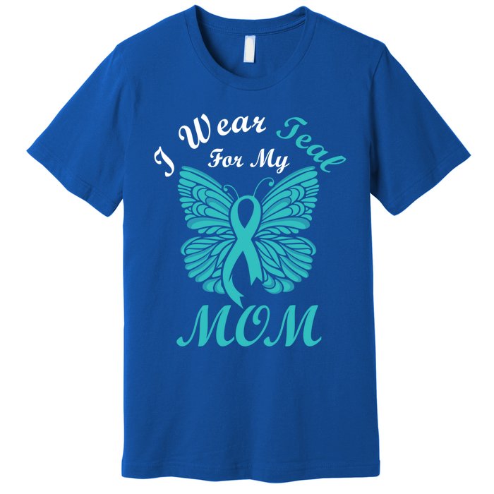 I Wear Teal For My Mom Cervical Cancer Awareness Gift Premium T-Shirt