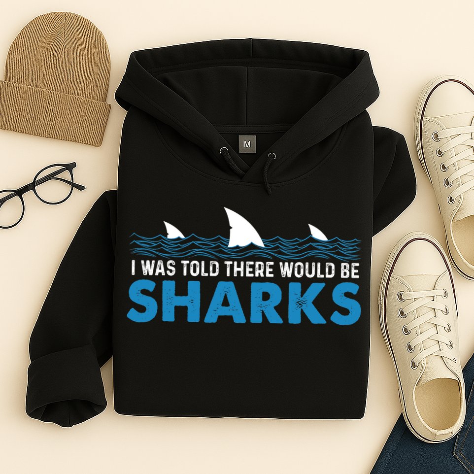 I Was Told There Would Be Sharks Shark Lover Ocean Hoodie