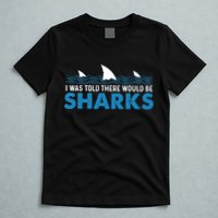 I Was Told There Would Be Sharks Shark Lover Ocean T-Shirt