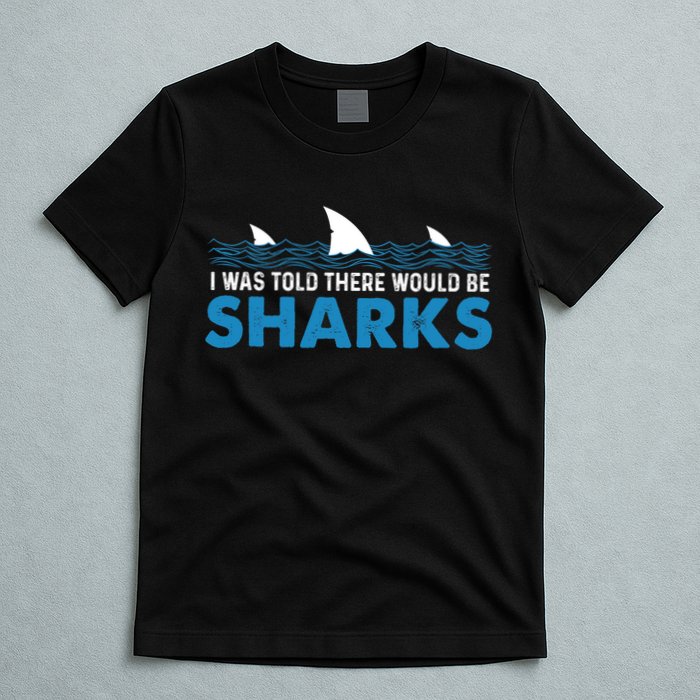 I Was Told There Would Be Sharks Shark Lover Ocean T-Shirt
